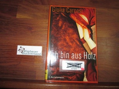 Ich bin aus Holz : Roman. Aus dem Ital. von Christiane Rhein Carcasi, Giulia :