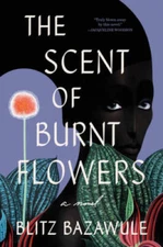 The Scent of Burnt Flowers: A Novel - Hardcover By Bazawule, Blitz - GOOD