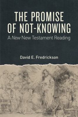 The Promise of Not-Knowing: A New New Testament Reading - Fredrickson, David E.