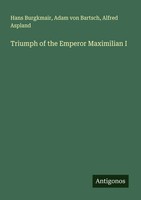 Hans Burgkmair (U. A.) | Triumph Of The Emperor Maximilian I | Taschenbuch