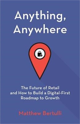 Anything, Anywhere: The Future of Retail and How to Build a Digital-First Roadma