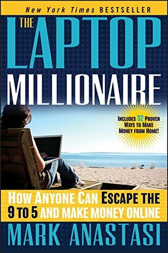 The Laptop Millionaire: How Anyone Can Escape the 9 to 5 and Make Money Online,