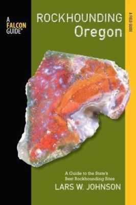 Rockhounding Oregon: A Guide to the State's Best Rockhounding Sites (Rockhoundi