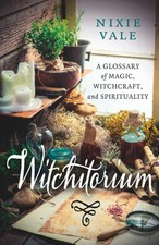 Witchitorium: A Glossary of Magic Witchcraft and Spirituality by Unknown
