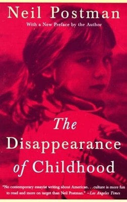 The Disappearance of Childhood by Neil Postman: New