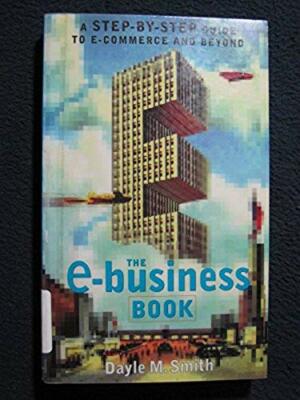 The E-Business Book: A Step-by-Step Guide to E-Commerce and Beyond [Apr 01, 20..