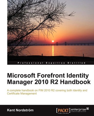 Microsoft Forefront Identity Manager 2010 R2 Handbook Kent Nordstr M. Buch 2012