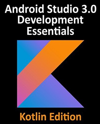 KOTLIN / ANDROID STUDIO 3.0 DEVELOPMENT ESSENTIALS - By Neil Smyth **Mint**