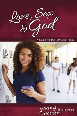 Love Sex & God: For Young Women Ages 14 and Up - Learning About Sex by Ameiss