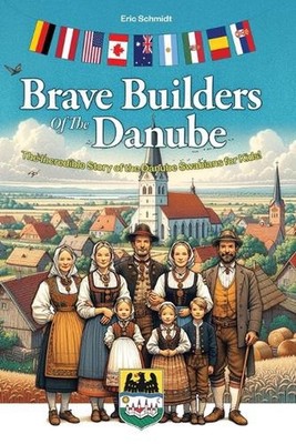Brave Builders of the Danube: The Incredible Story of the Danube Swabians for Ki