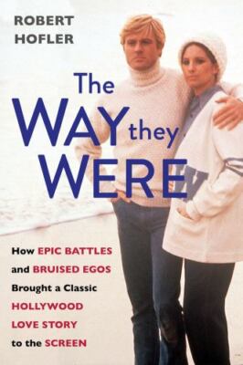 The Way They Were: How Epic Battles and Bruised Egos Brought a Classic Hollywood