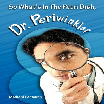 So What's in the Petri Dish Dr. Periwinkle? Michael Fontaine Pape
