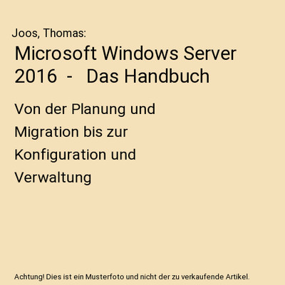 Microsoft Windows Server 2016  -   Das Handbuch: Von der Planung und Migration b