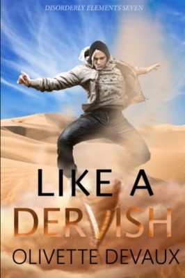Like a Dervish Disorderly Elements 7 -  NEW OLIVETTE. DEVAU 2023-03-19