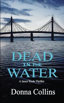 Dead in the Water (Book 1): A Jason Wade Thriller (Jaso -  NEW Donna Collins 202