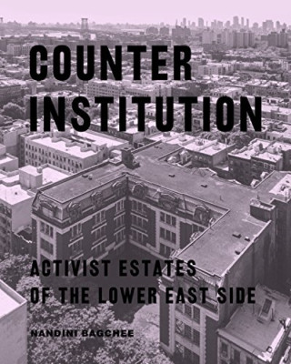 Counter Institution: Activist Estates of the Lower East - Paperback NEW Bagchee,