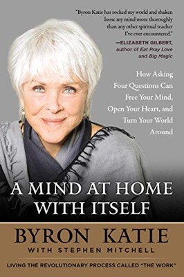 A Mind at Home with Itself: How Asking Four Questions Can Free Your  - VERY GOOD