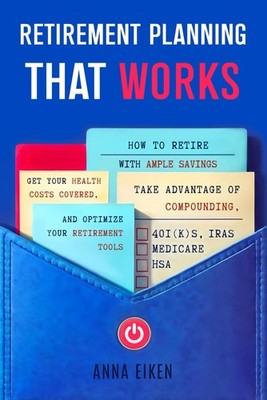 RETIREMENT PLANNING that WORKS: How To Retire With Ample Savings, Get Your H...