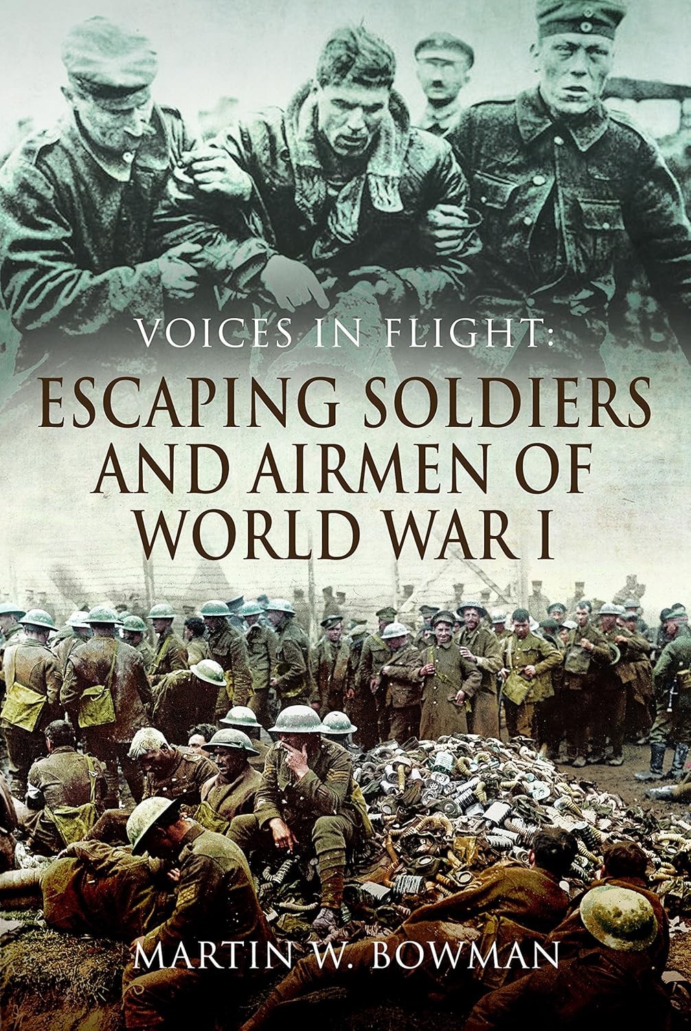 Voices in Flight: Escaping Soldiers and Airmen of World War I, Martin W. Bowman,