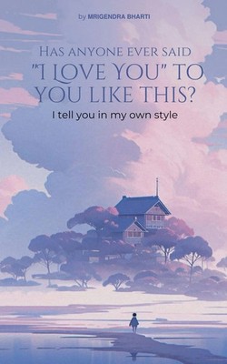 Has Anyone Ever Said I Love You to You Like This Way? I Tell You in My Own Style