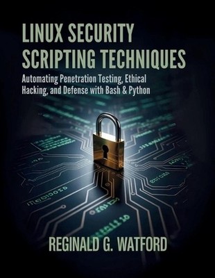 Linux Security Scripting Techniques: Automating Penetration Testing, Ethical Hac