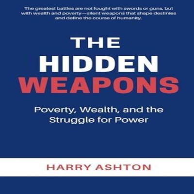The Hidden Weapons Poverty Wealth and the Struggle for Power Harr