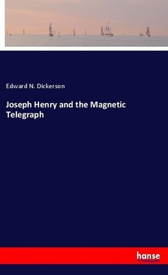 Joseph Henry and the Magnetic Telegraph Edward N. Dickerson