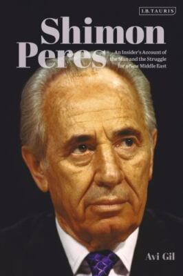 Shimon Peres : An Insider's Account of the Man and the Struggle for a New Mid...