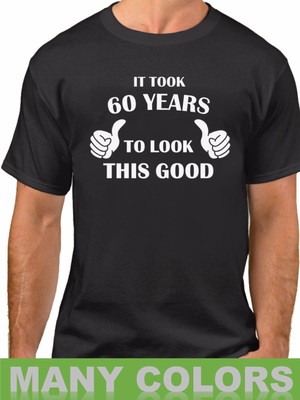 It Took 60 Years To Look This Good! Shirt 60th Birthday Gift for Him Fathers Day