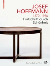 Josef Hoffmann 1870-1956: Fortschritt Durch Schönheit: Das Handbuch Zum Werk
