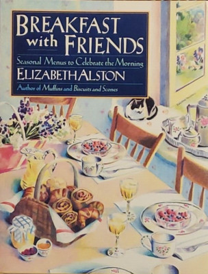 Breakfast With Friends Cookbook:  Seasonal Menus by Elizabeth Alston, 1989