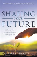 Shaping Your Future Releasing Your Destiny Through The Power Of The Seed Bennett