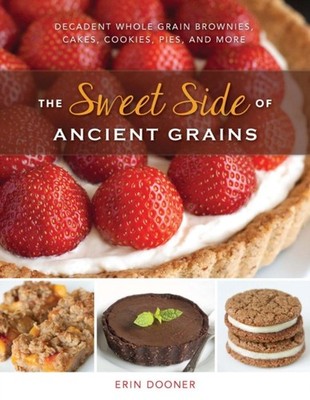 The Sweet Side of Ancient Grains: Decadent Whole Grain by Erin Dooner PAPERBACK
