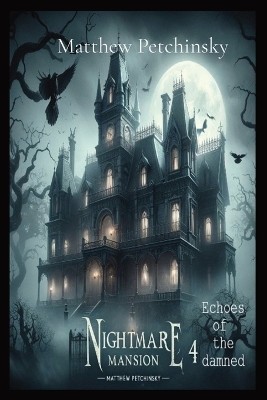 Nightmare Mansion 4: Echoes of the Damned By Matthew Edward Petchinsky - New ...