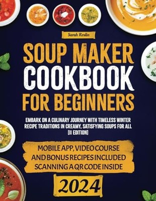 Soup Maker Cookbook: Embark on a Culinary Journey with Timeless 