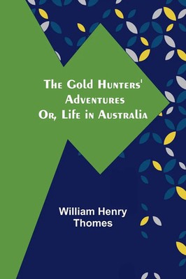 William Henry Thomes | The Go*d Hunters' Adventures; Or, Life in Australia