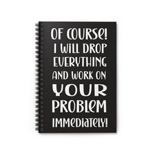 Of Course Let Me Drop Everything Spiral Notebook for Work Colleague Gift