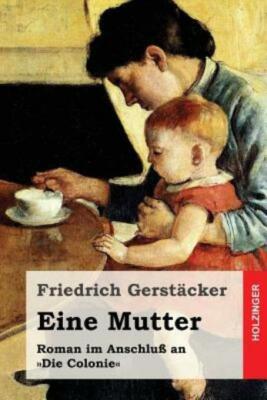 Eine Mutter: Roman Im Anschlu? An Die Colonie