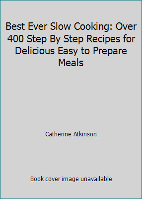 Best Ever Slow Cooking: Over 400 Step By Step Recipes for Delicious Easy to...