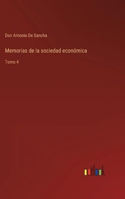 Memorias de la sociedad econmica: Tomo 4 by Don Antonio De Sancha (Spanish) Hard