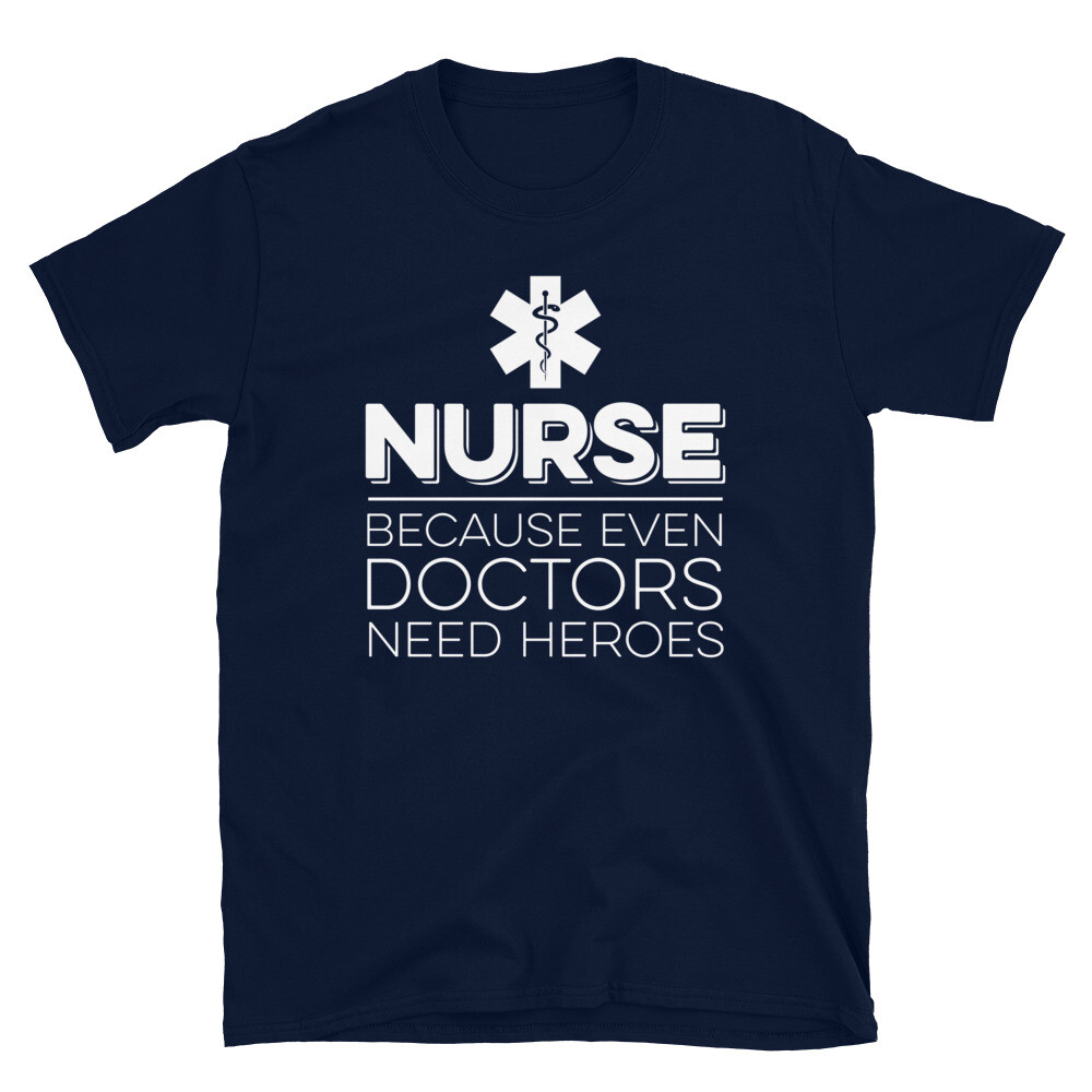 Nurse Because Even Doctors Need Heroes T-Shirt Nurse Because Even Doctors Need Heroes T-Shirt