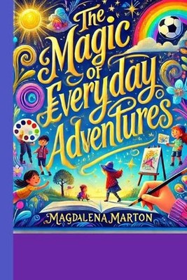 ''The Magic of Everyday Adventures'': ''A Collection of Whimsical Tales for Curious