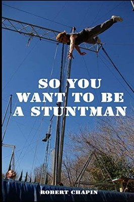 SO YOU WANT TO BE A STUNTMAN By Robert Chapin **BRAND NEW**