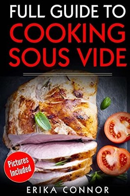 Full Guide to Cooking Sous Vide Recipes : Op Techniques of Low-Temperature ...