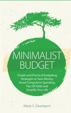 Minimalist Budget: Simple and Practical Budgeting Strategies to Save Money,