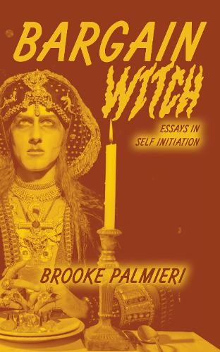 Bargain Witch: Essays on Self-Initiation by Brooke Palmieri - Image 2
