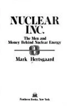 Nuclear, Inc. : The Men and Money Behind Nuclear Energy Mark Hert