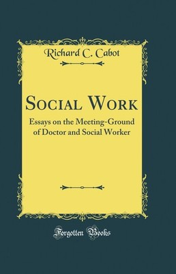 Social Work: Essays on the Meeting-Ground of Doctor and Social Worker