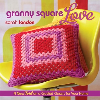 Granny Square Love: A New Twist on a Crochet Classic for Your Home by London