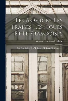 Les Asperges, Les Fraises, Les Figues Et Le Framboises; Ou, Description Des